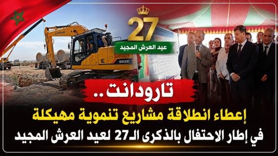 تارودانت.. إعطاء انطلاقة مشاريع تنموية مهيكلة في إطار الاحتفال بالذكرى الـ27 لعيد العرش المجيد